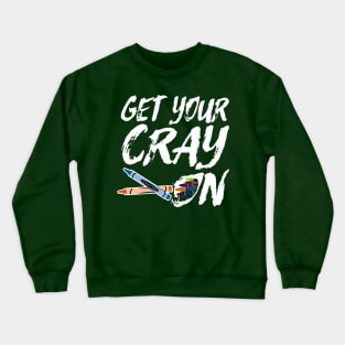 Funny Artsy Saying for Artists and Painters - Get Your Cray On Crewneck Sweatshirt